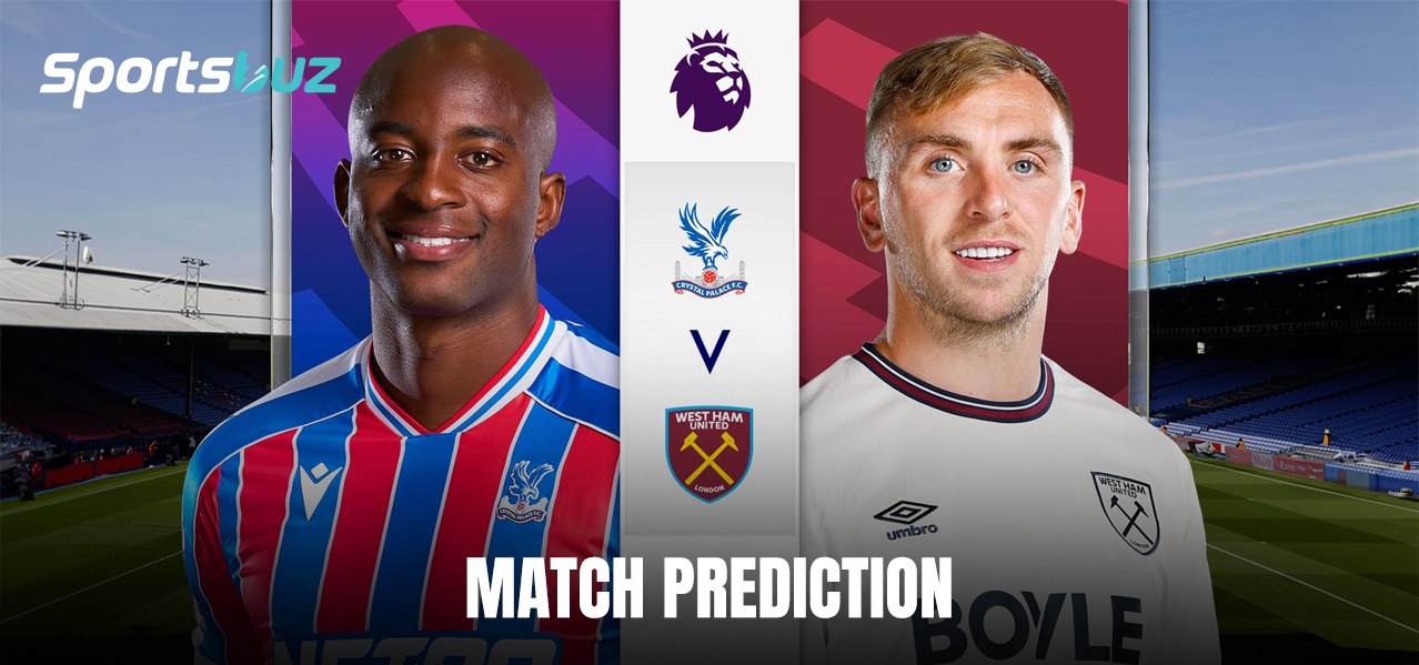 Crystal Palace vs West Ham – Predictions, Odds, Betting Tips, Match Preview | Premier League Clash