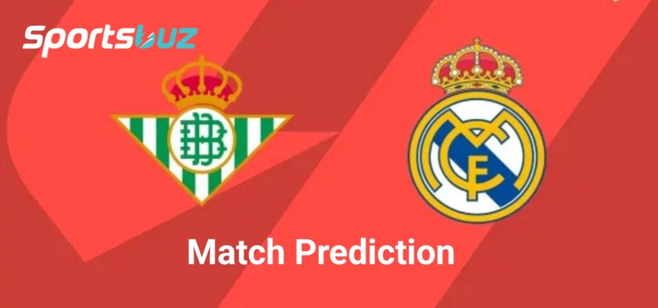 Real Betis vs Real Madrid – Pronósticos, Cuotas, Consejos de Apuestas, Previa del Partido | Duelo de