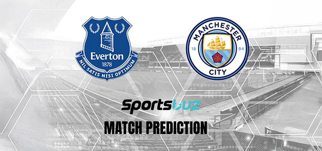 Everton vs Man City – Prediction, Odds, Betting Tips, Match Preview | Premier League
